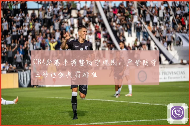 CBA新赛季调整防守规则，严禁防守三秒违例判罚标准