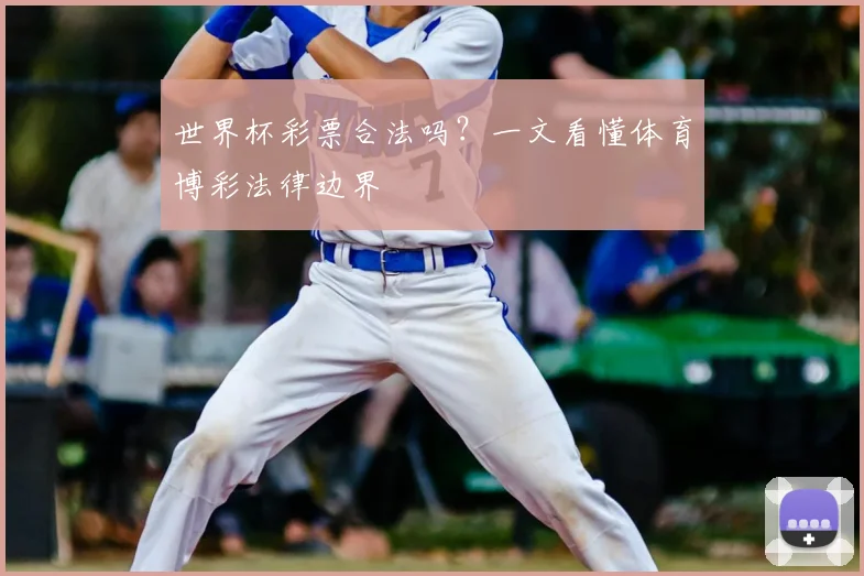 世界杯彩票合法吗？一文看懂体育博彩法律边界
