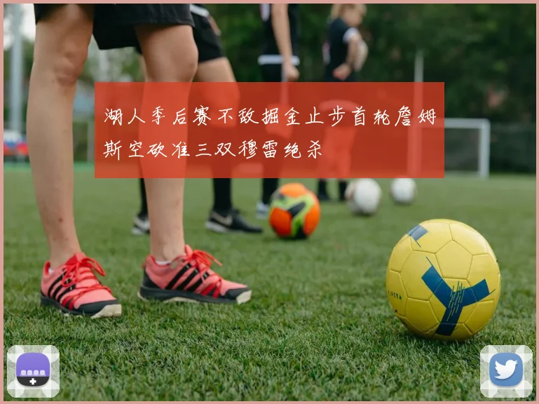 湖人季后赛不敌掘金止步首轮詹姆斯空砍准三双穆雷绝杀