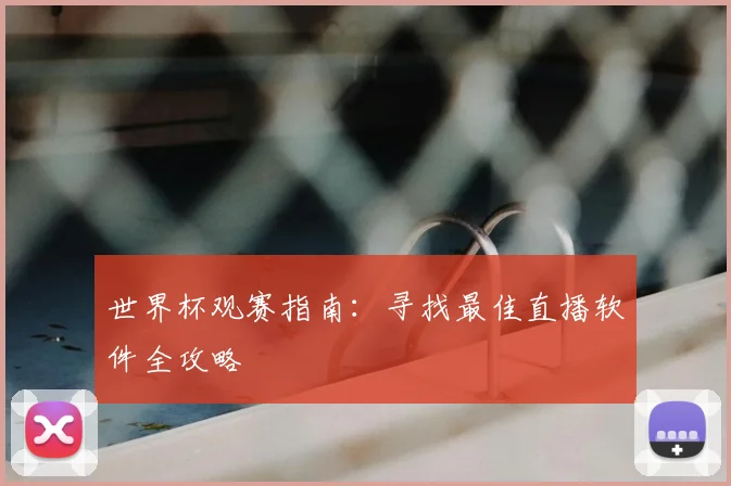 世界杯观赛指南：寻找最佳直播软件全攻略