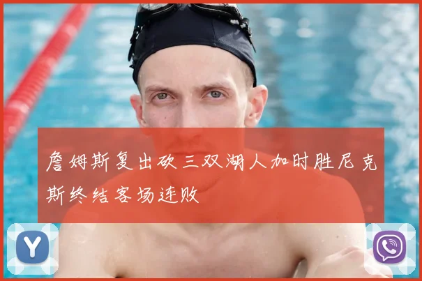 詹姆斯复出砍三双湖人加时胜尼克斯终结客场连败