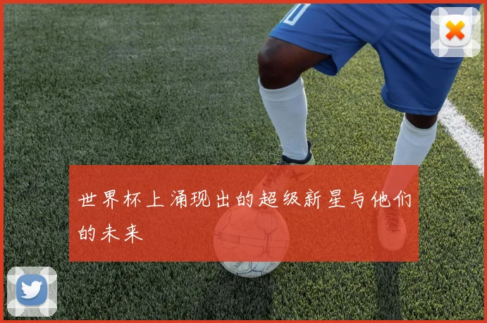 世界杯上涌现出的超级新星与他们的未来
