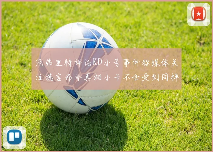 范弗里特评论KD小号事件称媒体关注谎言而非真相小卡不会受到同样打扰