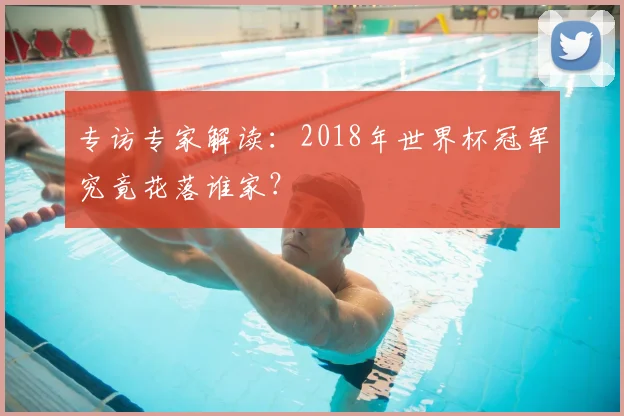 专访专家解读:2018年世界杯冠军究竟花落谁家?