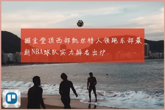 掘金登顶西部凯尔特人领跑东部最新NBA球队实力排名出炉