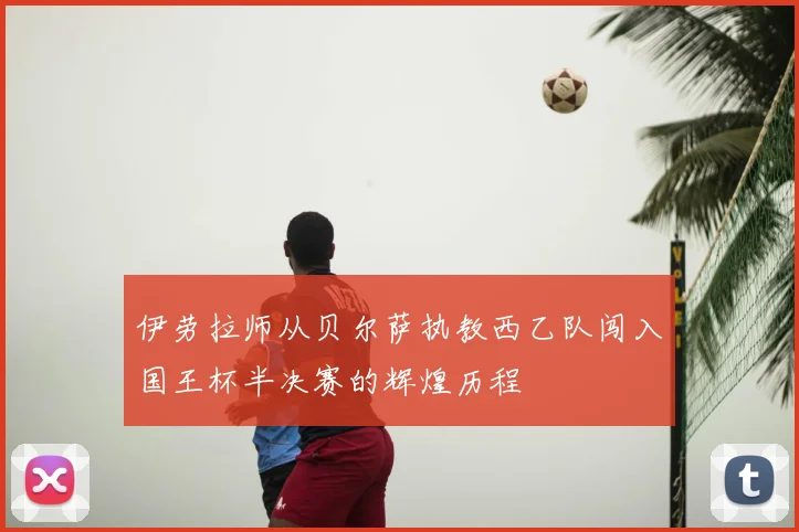 伊劳拉师从贝尔萨执教西乙队闯入国王杯半决赛的辉煌历程