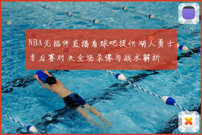 NBA无插件直播看球吧提供湖人勇士季后赛对决全场录像与战术解析