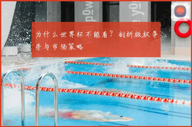 为什么世界杯不能看？剖析版权争夺与市场策略